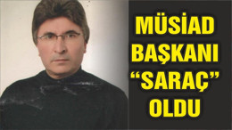 MÜSİAD BAŞKANI “SARAÇ” OLDU