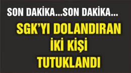 SGK'YI DOLANDIRAN İKİ KİŞİ TUTUKLANDI