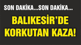 BALIKESİR'DE KORKUTAN KAZA