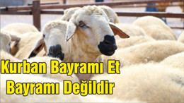 KURBAN BAYRAMI “ET BAYRAMI” DEĞİLDİR