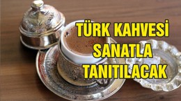 Dünya Türk kahvesini sanatla keşfedecek
