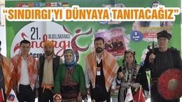 “SINDIRGI’YI DÜNYAYA TANITACAĞIZ”