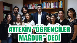 AYTEKİN “ÖĞRENCİLER MAĞDUR” DEDİ