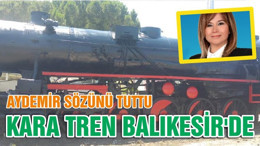 AYDEMİR SÖZÜNÜ TUTTU KARA TREN BALIKESİR'DE