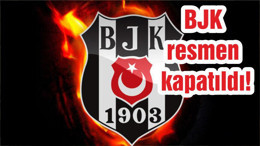 BJK resmen kapatıldı!