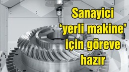 Sanayici ‘yerli makine’ için göreve hazır
