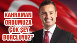 KAHRAMAN ORDUMUZA ÇOK ŞEY BORÇLUYUZ”