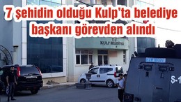 7 şehidin olduğu Kulp’ta belediye başkanı görevden alındı