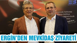 ERGİN’DEN MEVKİDAŞ ZİYARETİ