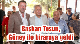 Başkan Tosun, Güney ile biraraya geldi