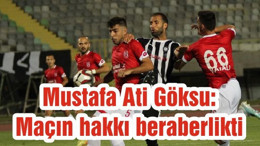 Mustafa Ati Göksu: Maçın hakkı beraberlikti