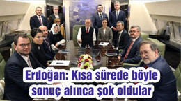 Erdoğan: Kısa sürede böyle sonuç alınca şok oldular