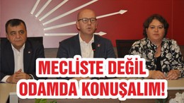 MECLİSTE DEĞİL ODAMDA KONUŞALIM!