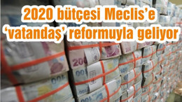 2020 bütçesi Meclis’e ‘vatandaş’ reformuyla geliyor