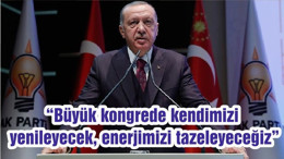“Büyük kongrede kendimizi yenileyecek, enerjimizi tazeleyeceğiz”