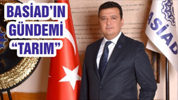 BASİAD’IN GÜNDEMİ “TARIM”