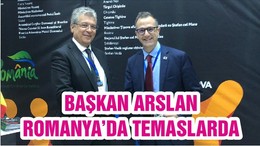 BAŞKAN ARSLAN ROMANYA’DA TEMASLARDA
