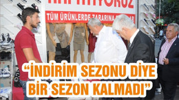“İNDİRİM SEZONU DİYE BİR SEZON KALMADI”