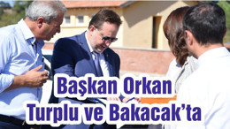 Başkan Orkan, Turplu ve Bakacak’ta