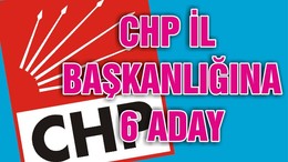 CHP İL BAŞKANLIĞINA 6 ADAY