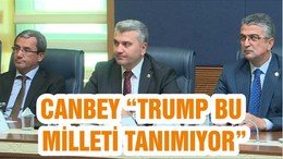 CANBEY “TRUMP BU MİLLETİ TANIMIYOR”