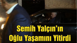 Semih Yalçın’ın Oğlu Yaşamını Yitirdi