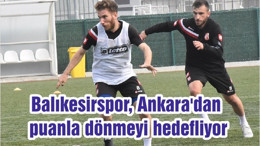 Balıkesirspor, Ankara'dan puanla dönmeyi hedefliyor
