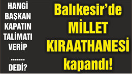 Balıkesir’de MİLLET KIRAATHANESİ kapandı!