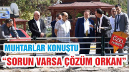 MUHTARLAR KONUŞTU “SORUN VARSA ÇÖZÜM ORKAN”