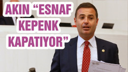 AKIN “ESNAF KEPENK KAPATIYOR”