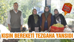 KIŞIN BEREKETİ TEZGAHA YANSIDI