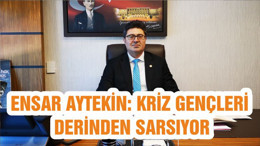 ENSAR AYTEKİN: KRİZ GENÇLERİ DERİNDEN SARSIYOR