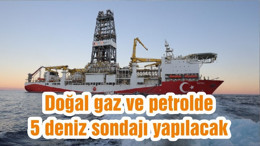 Doğal gaz ve petrolde 5 deniz sondajı yapılacak