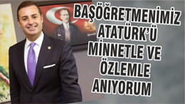 BAŞÖĞRETMENİMİZ ATATÜRK’Ü MİNNETLE VE ÖZLEMLE ANIYORUM