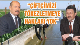 “ÇİFTÇİMİZİ TÖKEZLETMEYE HAKLARI YOK”