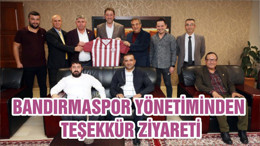 BANDIRMASPOR YÖNETİMİNDEN TEŞEKKÜR ZİYARETİ