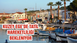 KUZEY EGE’DE TATİL HAREKETLİLİĞİ BEKLENİYOR