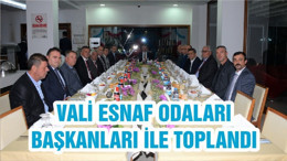 VALİ ESNAF ODALARI BAŞKANLARI İLE TOPLANDI