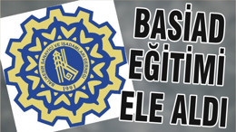 BASİAD EĞİTİMİ ELE ALDI