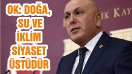 OK: DOĞA, SU VE İKLİM SİYASET ÜSTÜDÜR