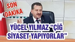 Yücel Yılmaz 'Çiğ Siyaset Yapıyorlar'