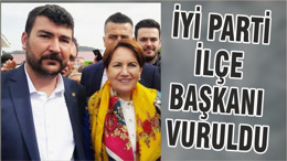 İYİ PARTİ İLÇE BAŞKANI VURULDU