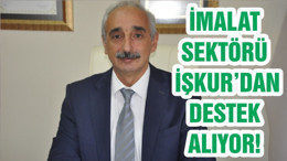 İMALAT SEKTÖRÜ İŞKUR’DAN DESTEK ALIYOR!