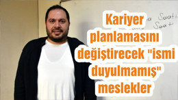 Kariyer planlamasını değiştirecek "ismi duyulmamış" meslekler