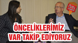 ÖNCELİKLERİMİZ VAR TAKİP EDİYORUZ