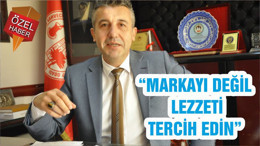 “MARKAYI DEĞİL LEZZETİ TERCİH EDİN”