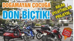DOĞAMAYAN ÇOCUĞA DON BİÇTİK!