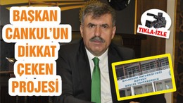 BAŞKAN CANKUL’UN DİKKAT ÇEKEN PROJESİ