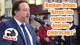 Başkan Orkan: “Karesi’nin renklerini önplana çıkaracağız”