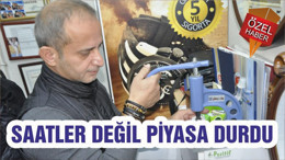 SAATLER DEĞİL PİYASA DURDU
